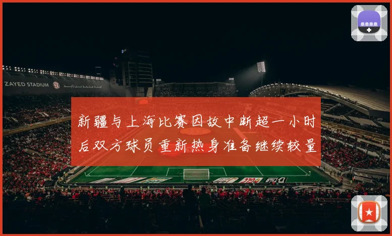 新疆与上海比赛因故中断超一小时后双方球员重新热身准备继续较量