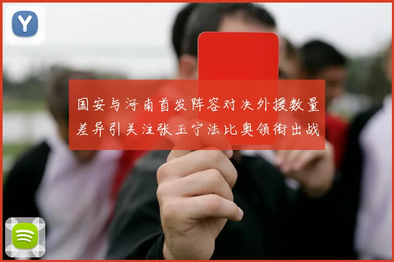 国安与河南首发阵容对决外援数量差异引关注张玉宁法比奥领衔出战